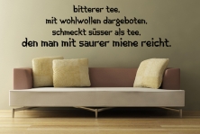 Wandtattoo "Bitterer Tee, mit wohlwollen dargeboten, schmeckt ssser als Tee den man mit saurer Miene reicht."