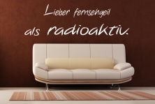 Wandtattoo "Lieber fernsehgeil als radioaktiv."